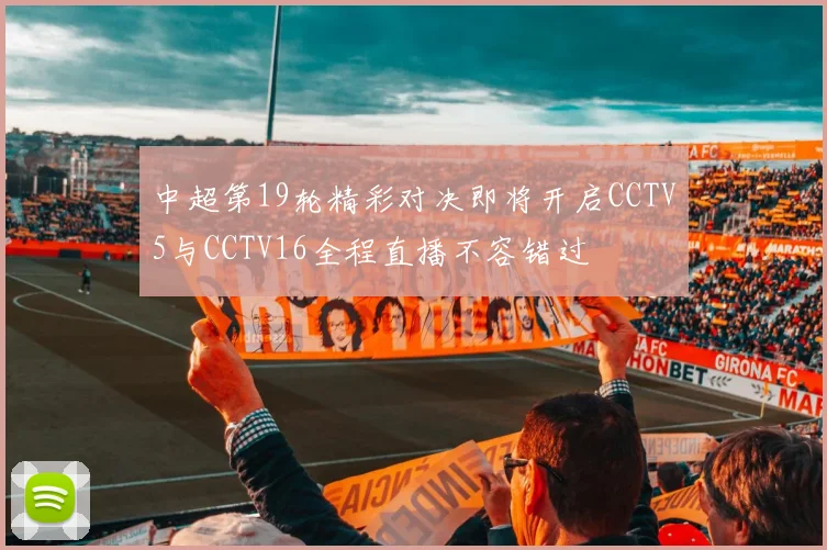 中超第19轮精彩对决即将开启CCTV5与CCTV16全程直播不容错过