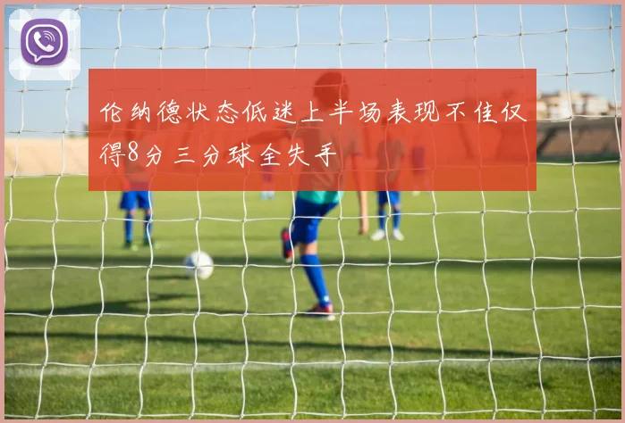 伦纳德状态低迷上半场表现不佳仅得8分三分球全失手